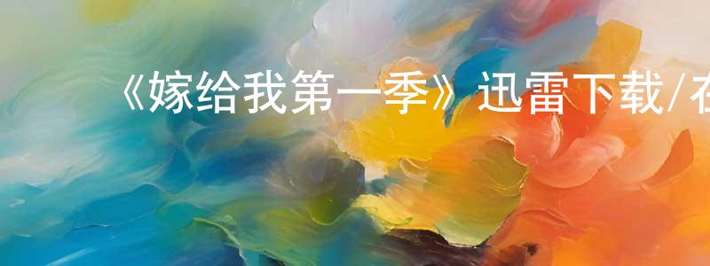 ﻿朝勇的个人主页,﻿《嫁给我第一季》迅雷下载/在线观看-都市情感-美剧天堂